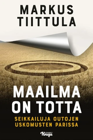"Maailma on totta" -kirjan kansi. Kuvassa mystinen rengaskuvio tuleentuneella viljapellolla.